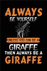 Always Be Yourself Unless You Can Be A Giraffe Then Always Be A Giraffe