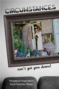 Circumstances Can't Get You Down