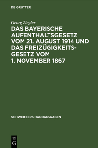 Das Bayerische Aufenthaltsgesetz Vom 21. August 1914 Und Das Freizügigkeitsgesetz Vom 1. November 1867