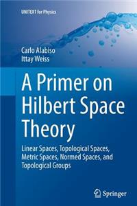 Primer on Hilbert Space Theory