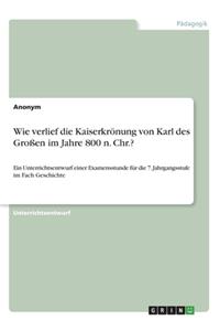 Wie verlief die Kaiserkrönung von Karl des Großen im Jahre 800 n. Chr.?