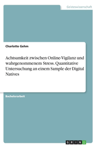 Achtsamkeit zwischen Online-Vigilanz und wahrgenommenem Stress. Quantitative Untersuchung an einem Sample der Digital Natives