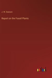 Report on the Fossil Plants
