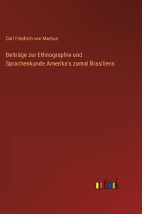 Beiträge zur Ethnographie und Sprachenkunde Amerika's zumal Brasiliens