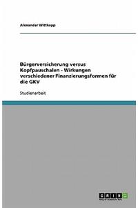 Bürgerversicherung versus Kopfpauschalen - Wirkungen verschiedener Finanzierungsformen für die GKV