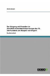 Der Umgang mit Fremden im christlich-mittelalterlichen Europa des 10. Jahrhunderts am Beispiel von Ungarn