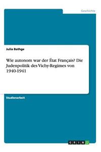 Wie autonom war der État Français? Die Judenpolitik des Vichy-Regimes von 1940-1941