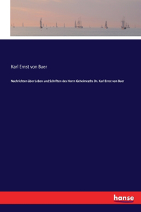 Nachrichten über Leben und Schriften des Herrn Geheimraths Dr. Karl Ernst von Baer