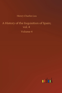 A History of the Inquisition of Spain; vol. 4