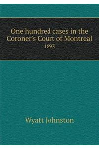 One Hundred Cases in the Coroner's Court of Montreal 1893