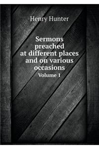 Sermons Preached at Different Places and on Various Occasions Volume 1