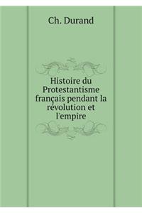 Histoire du Protestantisme français pendant la révolution et l'empire