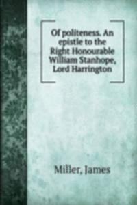 Of politeness. An epistle to the Right Honourable William Stanhope, Lord Harrington