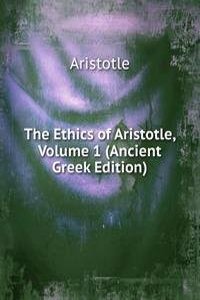 Ethics of Aristotle, Volume 1 (Ancient Greek Edition)