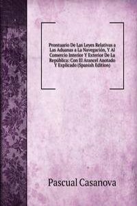 Prontuario De Las Leyes Relativas a Las Aduanas a La Navegacion, Y Al Comercio Interior Y Exterior De La Republica: Con El Arancel Anotado Y Explicado (Spanish Edition)