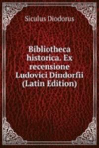Bibliotheca historica. Ex recensione Ludovici Dindorfii (Latin Edition)