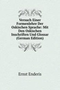 Versuch Einer Formenlehre Der Oskischen Sprache: Mit Den Oskischen Inschriften Und Glossar (German Edition)