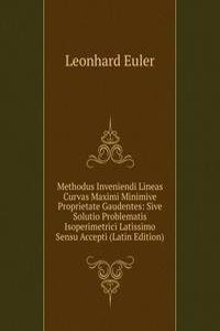 Methodus Inveniendi Lineas Curvas Maximi Minimive Proprietate Gaudentes: Sive Solutio Problematis Isoperimetrici Latissimo Sensu Accepti (Latin Edition)