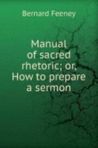 Manual of sacred rhetoric; or, How to prepare a sermon