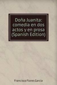 Dona Juanita: comedia en dos actos y en prosa (Spanish Edition)