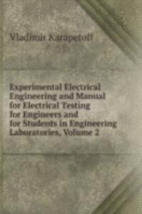 Experimental Electrical Engineering and Manual for Electrical Testing for Engineers and for Students in Engineering Laboratories, Volume 2