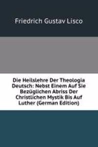 Die Heilslehre Der Theologia Deutsch: Nebst Einem Auf Sie Bezuglichen Abriss Der Christlichen Mystik Bis Auf Luther (German Edition)