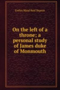 On the left of a throne; a personal study of James duke of Monmouth