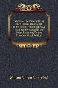 Scholia Aristophanica: Being Such Comments Adscript to the Text of Aristophanes As Have Been Preserved in the Codex Ravennas, Volume 2 (Ancient Greek Edition)