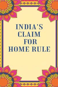 India's Claim for Home Rule [Hardcover]