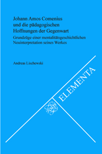 Johann Amos Comenius Und Die Padagogischen Hoffnungen Der Gegenwart: Grundzuge Einer Mentalitatsgeschichtlichen Neuinterpretation Seines Werkes