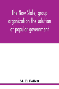 The new state, group organization the solution of popular government