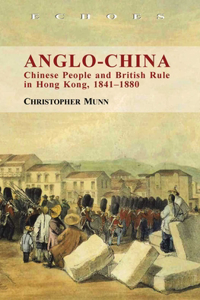 Anglo–China – Chinese People and British Rule in Hong Kong, 1841–1880: Chinese People and British Rule in Hong Kong, 1841-1880