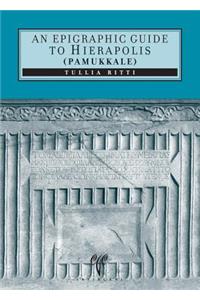 An Epigraphic Guide to Hierapolis of Phrygia (Pamukkale)