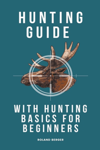 Hunting Guide With Hunting Basics For Beginners