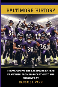 Baltimore History: The origin of the Baltimore Ravens franchise, from its inception to the present day