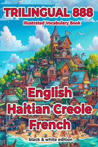 Trilingual 888 English Haitian Creole French Illustrated Vocabulary Book