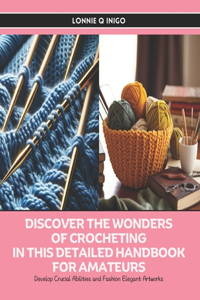 Discover the Wonders of Crocheting in this Detailed Handbook for Amateurs