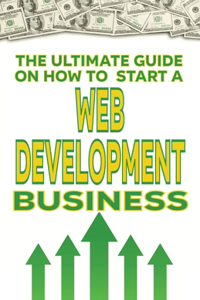The Ultimate Guide on How To Start a Web Development Business