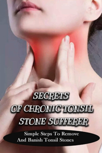 Secrets Of Chronic Tonsil Stone Sufferer