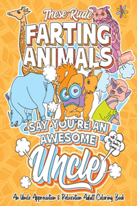 These Rude Farting Animals Say You're An Awesome Uncle - An Uncle Appreciation & Relaxation Adult Coloring Book