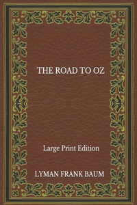 The Road To Oz - Large Print Edition