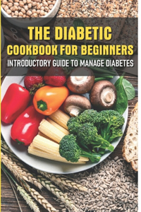 The Diabetic Cookbook For Beginners Introductory Guide To Manage Diabetes