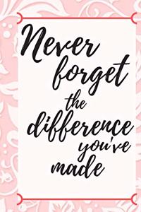 Never Forget The Difference You've Made
