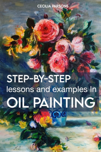 Step-By-Step Lessons And Examples In Oil Painting