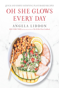 Oh She Glows Every Day: Quick and Simply Satisfying Plant-Based Recipes