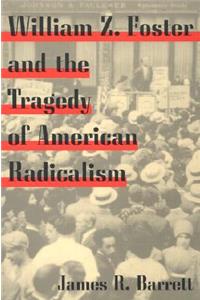 William Z. Foster and the Tragedy of American Radicalism
