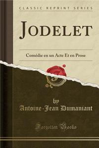 Jodelet: ComÃ©die En Un Acte Et En Prose (Classic Reprint)