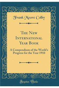 The New International Year Book: A Compendium of the World's Progress for the Year 1910 (Classic Reprint)