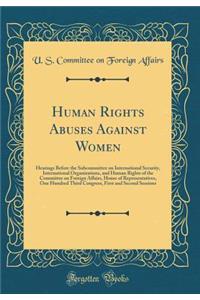 Human Rights Abuses Against Women: Hearings Before the Subcommittee on International Security, International Organizations, and Human Rights of the Committee on Foreign Affairs, House of Representatives, One Hundred Third Congress, First and Second