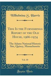 This Is the Furnishings Report of the Old House, 1966-1974, Vol. 10: The Adams National Historic Site, Quincy, Massachusetts (Classic Reprint)